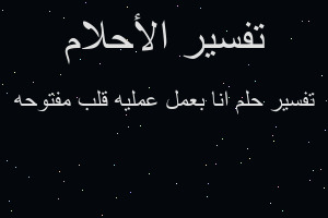 تفسير انا بعمل عمليه قلب مفتوحه في المنام