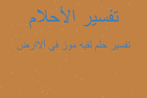 تفسير لقيه موز في ألاارض في المنام