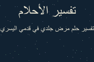 تفسير مرض جلدي في قدمي اليسري في المنام