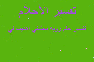 تفسير رويه معلمتي اهديت لي في المنام