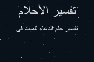 تفسير الدعاء للميت فى في المنام