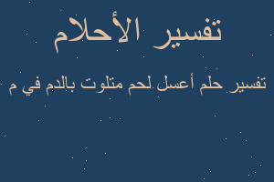 تفسير أعسل لحم متلوت بالدم في م في المنام