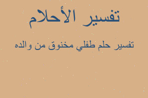 تفسير طفلي مخنوق من والده في المنام