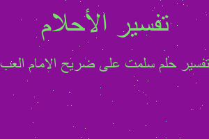 تفسير سلمت على ضريح الامام العب في المنام