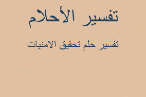 تفسير تحقيق الامنيات في المنام تفسير تحقيق الامنيات في المنام