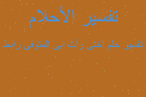 تفسير اختى رأت ابى المتوفى رابط في المنام