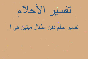 تفسير دفن اطفال ميتين في ا في المنام