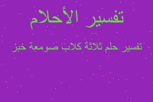 تفسير ثلاثة كلاب صومعة خبز في المنام