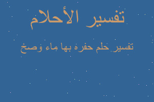 تفسير حفره بها ماء وصخ في المنام تفسير حفره بها ماء وصخ في المنام