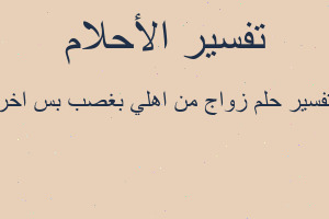 تفسير زواج من اهلي بغصب بس اخر في المنام