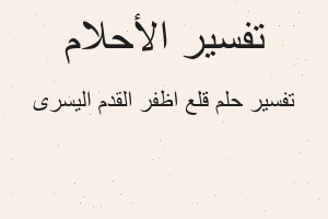 تفسير قلع اظفر القدم اليسرى في المنام تفسير قلع اظفر القدم اليسرى في المنام