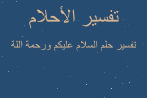 تفسير السلام عليكم ورحمة اللة في المنام تفسير السلام عليكم ورحمة اللة في المنام