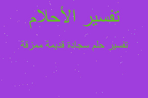 تفسير سجادة قديمة ممزقة في المنام