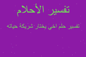 تفسير اخي يختار شريكة حياته في المنام