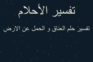 تفسير العناق و الحمل عن الارض في المنام