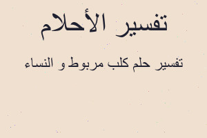 تفسير كلب مربوط و النساء في المنام تفسير كلب مربوط و النساء في المنام