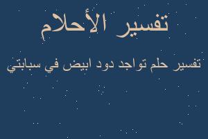 تفسير تواجد دود ابيض في سبابتي في المنام