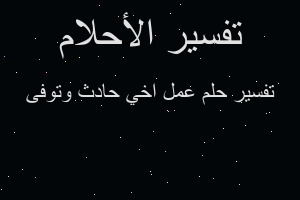 تفسير عمل اخي حادث وتوفى في المنام