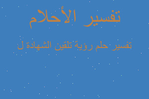 تفسير رؤية تلقين الشهادة ل في المنام