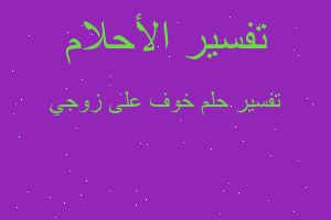 تفسير خوف على زوجي في المنام