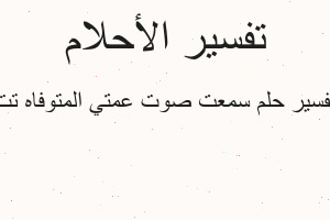 تفسير سمعت صوت عمتي المتوفاه تت في المنام