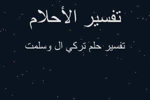 تفسير تركي ال وسلمت في المنام