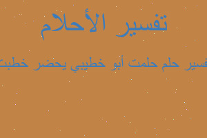 تفسير حلمت أبو خطيبي يحضر خطبت في المنام