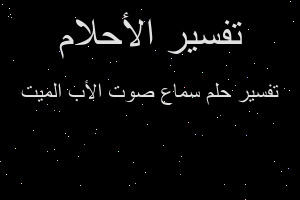 تفسير سماع صوت الأب الميت في المنام