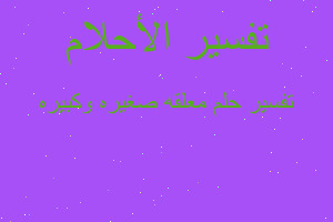 تفسير معلقه صغيره وكبيره في المنام تفسير معلقه صغيره وكبيره في المنام