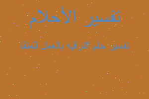 تفسير الترقيه بالعمل للمتقا في المنام تفسير الترقيه بالعمل للمتقا في المنام