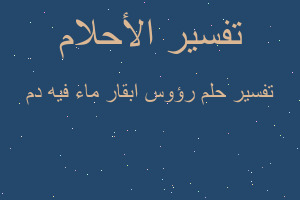 تفسير رؤوس ابقار ماء فيه دم في المنام تفسير رؤوس ابقار ماء فيه دم في المنام