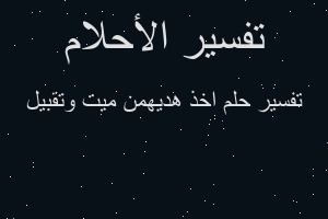 تفسير اخذ هديهمن ميت وتقبيل في المنام تفسير اخذ هديهمن ميت وتقبيل في المنام
