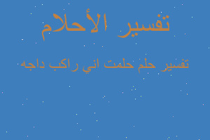 تفسير حلمت اني راكب داجه في المنام