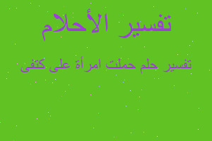 تفسير حملت امرأة على كتفى في المنام