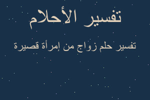 تفسير زواج من إمرأة قصيرة في المنام