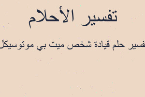 تفسير قيادة شخص ميت بي موتوسيكل في المنام