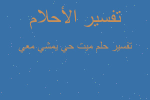 تفسير ميت حي يمشي معي في المنام تفسير ميت حي يمشي معي في المنام