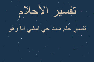 تفسير ميت حي امشي انا وهو في المنام