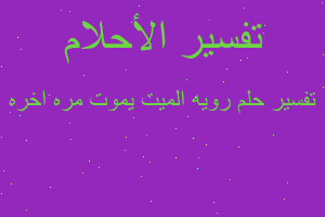 تفسير رويه الميت يموت مره اخره في المنام تفسير رويه الميت يموت مره اخره في المنام