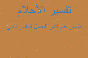 تفسير قشر البصل اليابس البني في المنام