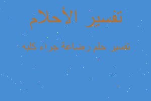 تفسير رضاعة جراء كلبه في المنام تفسير رضاعة جراء كلبه في المنام