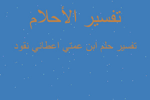 تفسير ابن عمتي اعطاني نقود في المنام تفسير ابن عمتي اعطاني نقود في المنام