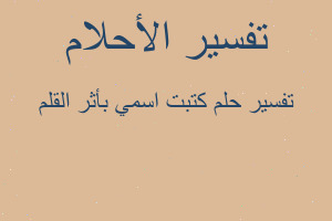 تفسير كتبت اسمي بأثر القلم في المنام