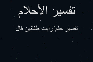 تفسير رايت طفلتين فال في المنام