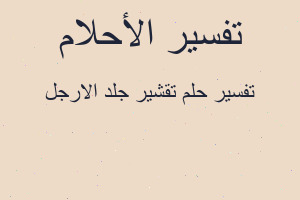 تفسير تقشير جلد الارجل في المنام تفسير تقشير جلد الارجل في المنام