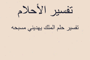 تفسير الملك يهديني مسبحه في المنام