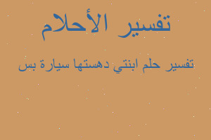 تفسير ابنتي دهستها سيارة بس في المنام تفسير ابنتي دهستها سيارة بس في المنام