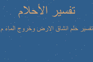 تفسير انشاق الارض وخروج الماء م في المنام تفسير انشاق الارض وخروج الماء م في المنام