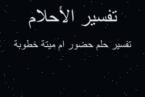 تفسير حضور ام ميتة خطوبة في المنام