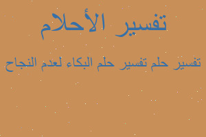 تفسير تفسير حلم البكاء لعدم النجاح في المنام